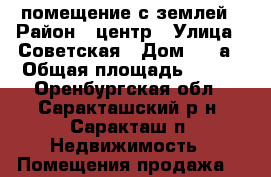 помещение с землей › Район ­ центр › Улица ­ Советская › Дом ­ 23а › Общая площадь ­ 100 - Оренбургская обл., Саракташский р-н, Саракташ п. Недвижимость » Помещения продажа   